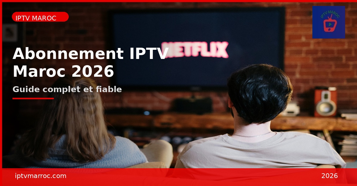 Abonnement IPTV Maroc 2026 - Meilleur Guide Complet et Fiable