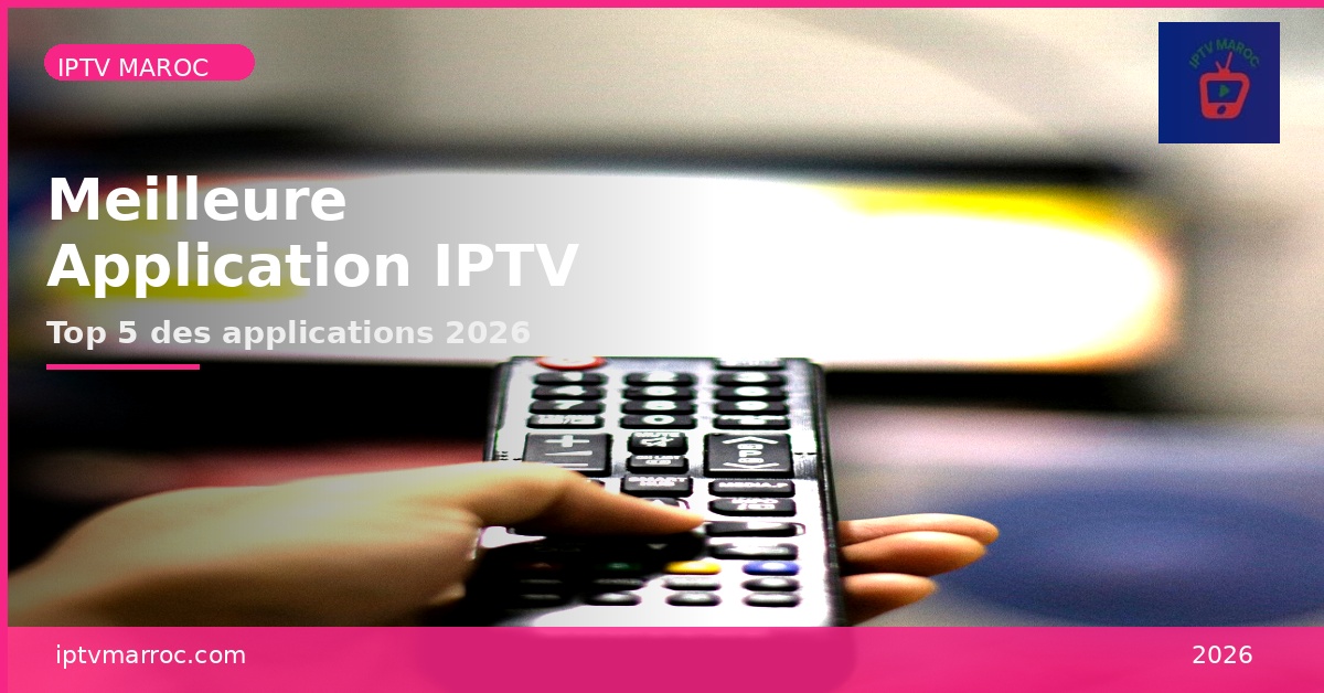 Meilleure Application IPTV 2026 - Guide Complet et Fiable